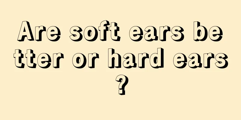 Are soft ears better or hard ears?
