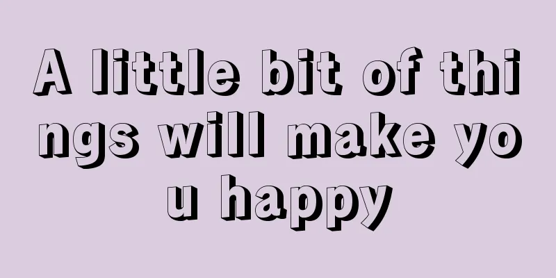 A little bit of things will make you happy