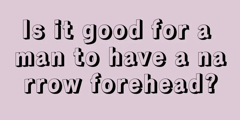 Is it good for a man to have a narrow forehead?