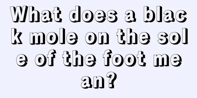 What does a black mole on the sole of the foot mean?