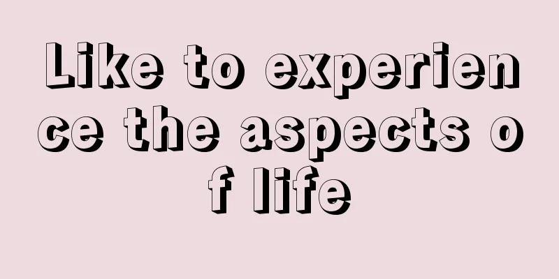Like to experience the aspects of life