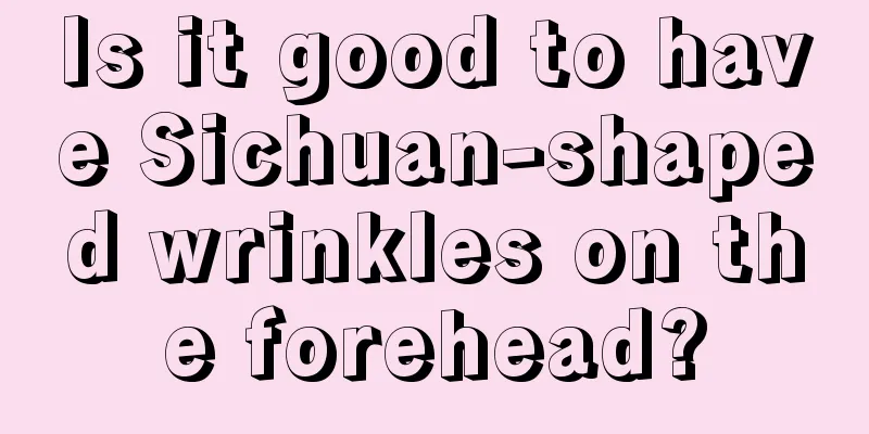 Is it good to have Sichuan-shaped wrinkles on the forehead?