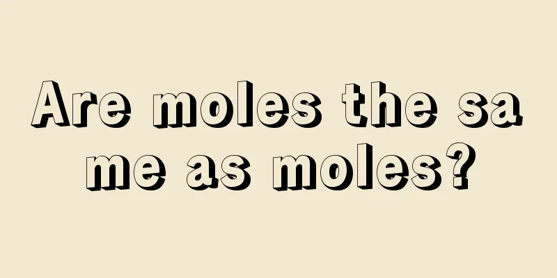 Are moles the same as moles?