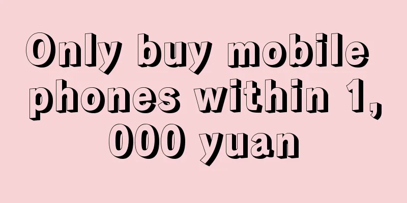 Only buy mobile phones within 1,000 yuan