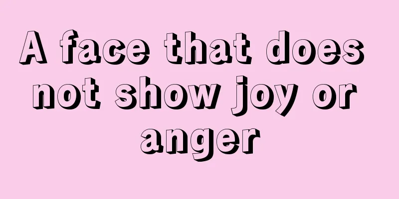 A face that does not show joy or anger
