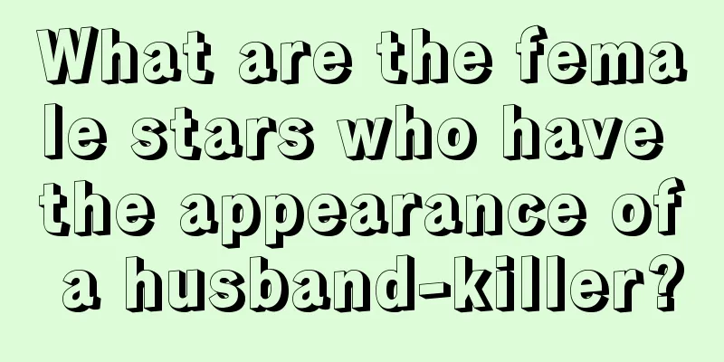 What are the female stars who have the appearance of a husband-killer?