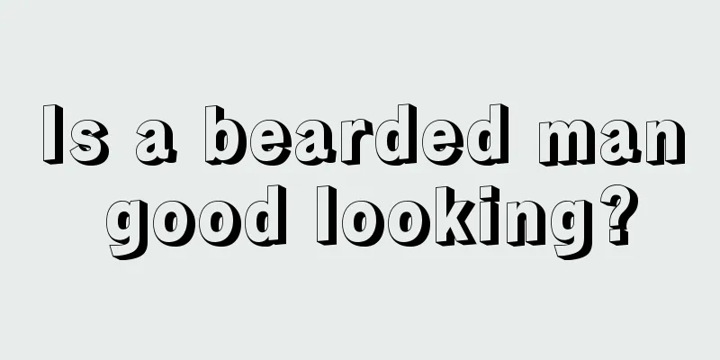 Is a bearded man good looking?