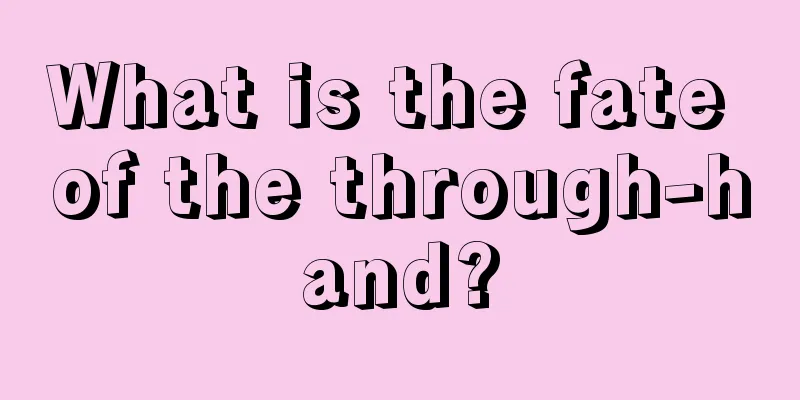 What is the fate of the through-hand?