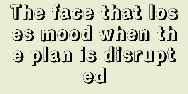 The face that loses mood when the plan is disrupted
