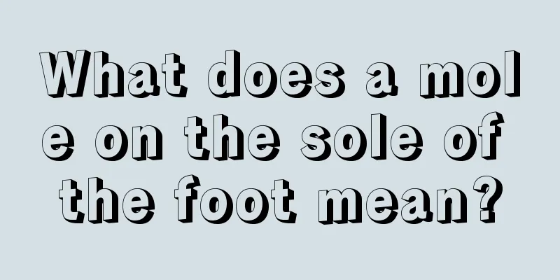 What does a mole on the sole of the foot mean?