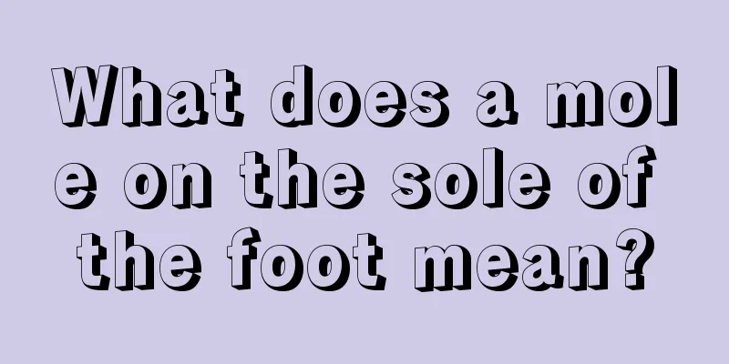 What does a mole on the sole of the foot mean?