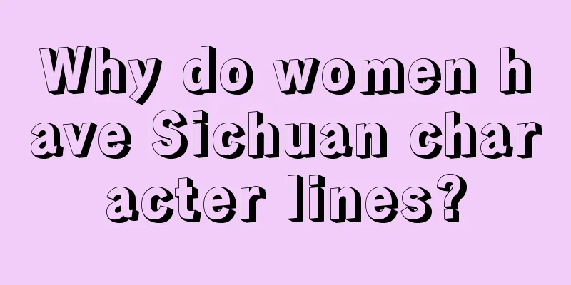 Why do women have Sichuan character lines?