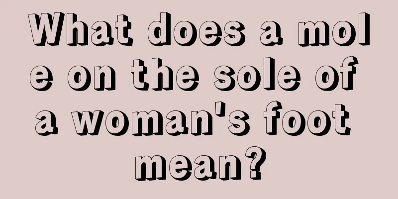 What does a mole on the sole of a woman's foot mean?