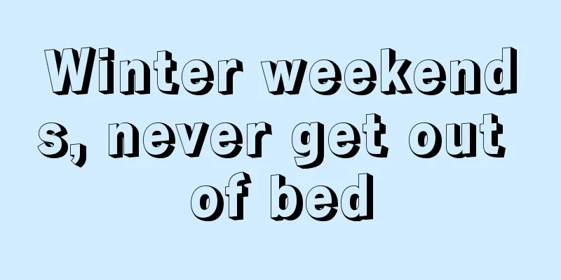 Winter weekends, never get out of bed