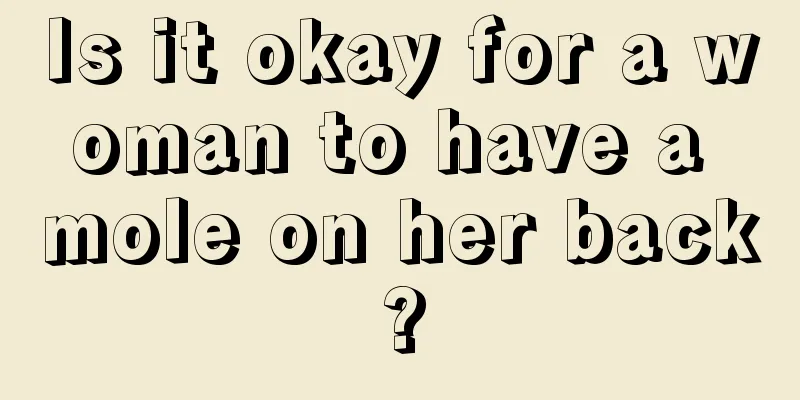 Is it okay for a woman to have a mole on her back?
