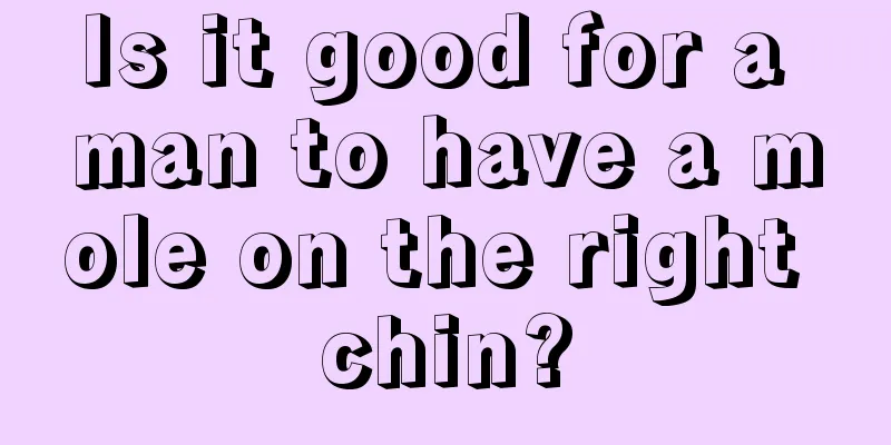 Is it good for a man to have a mole on the right chin?