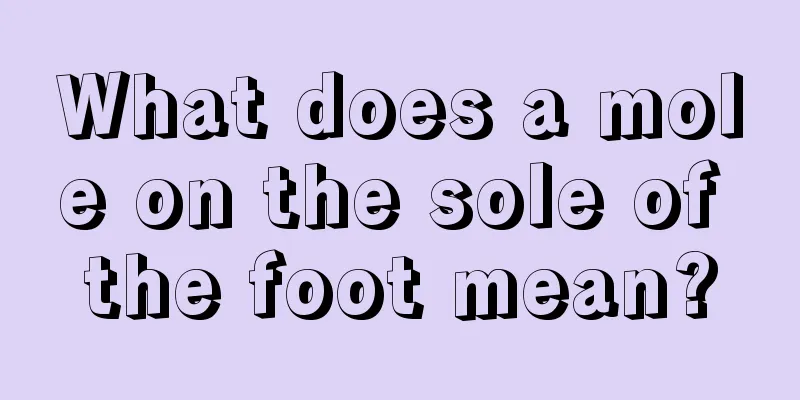 What does a mole on the sole of the foot mean?