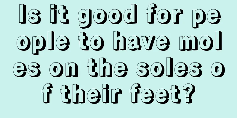 Is it good for people to have moles on the soles of their feet?