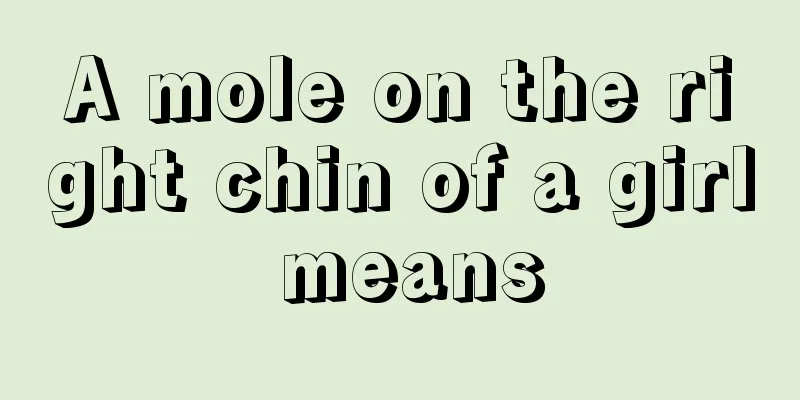 A mole on the right chin of a girl means