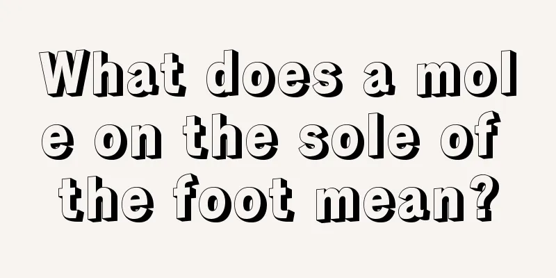 What does a mole on the sole of the foot mean?