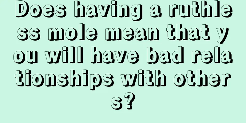 Does having a ruthless mole mean that you will have bad relationships with others?