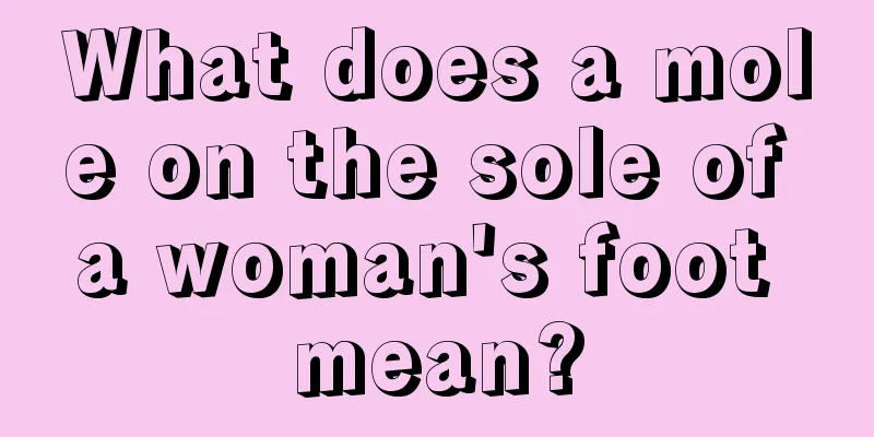 What does a mole on the sole of a woman's foot mean?