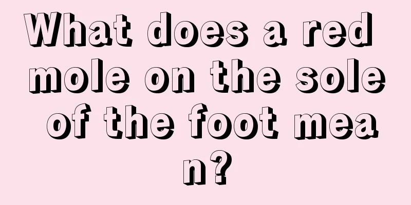 What does a red mole on the sole of the foot mean?
