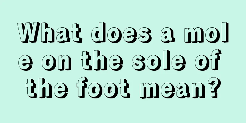 What does a mole on the sole of the foot mean?