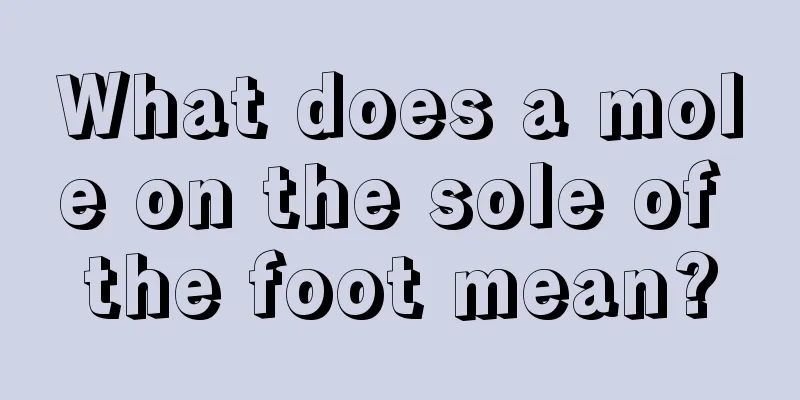 What does a mole on the sole of the foot mean?