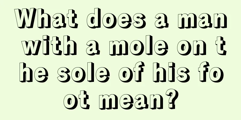 What does a man with a mole on the sole of his foot mean?