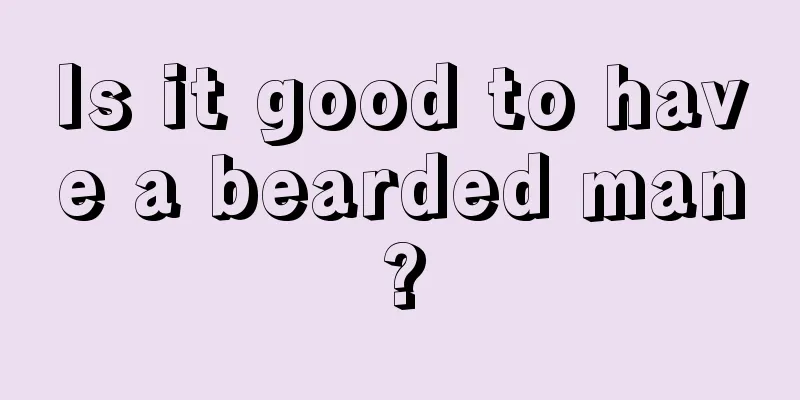 Is it good to have a bearded man?