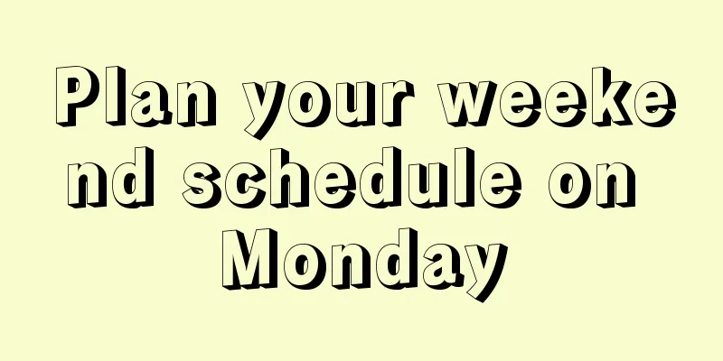 Plan your weekend schedule on Monday