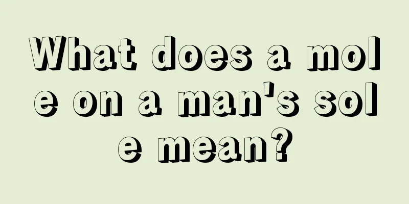 What does a mole on a man's sole mean?