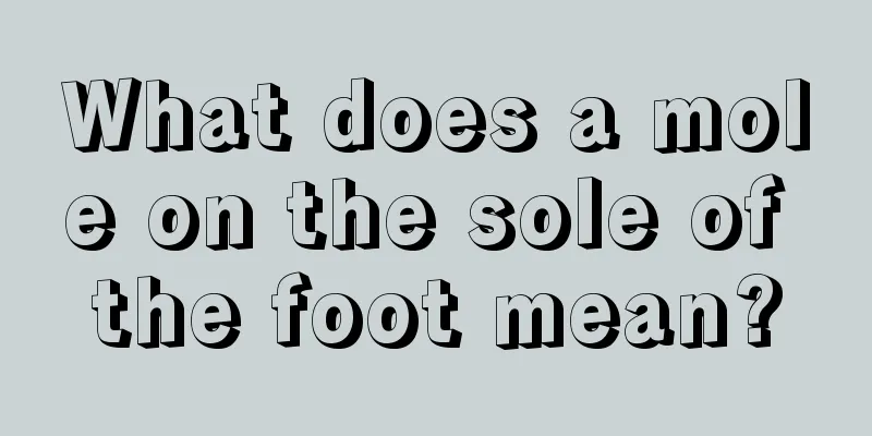 What does a mole on the sole of the foot mean?