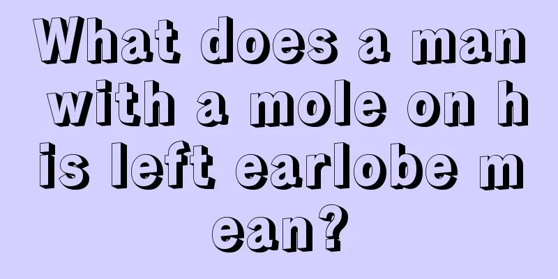 What does a man with a mole on his left earlobe mean?