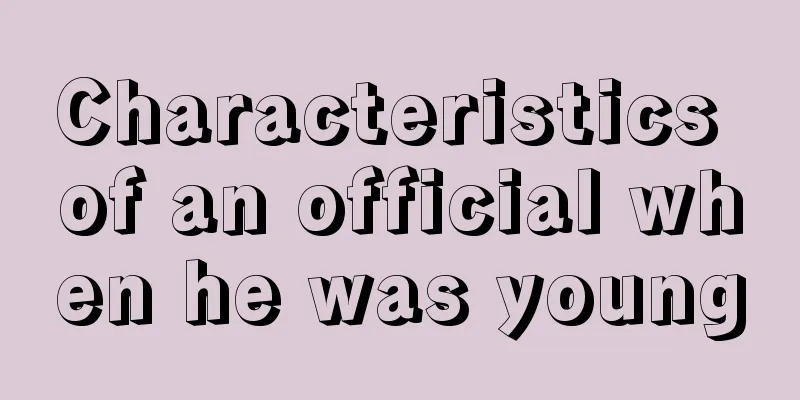 Characteristics of an official when he was young