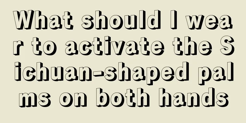 What should I wear to activate the Sichuan-shaped palms on both hands