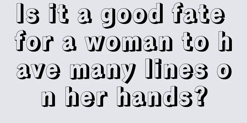 Is it a good fate for a woman to have many lines on her hands?