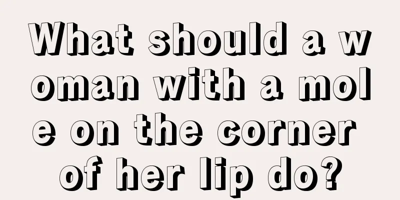What should a woman with a mole on the corner of her lip do?