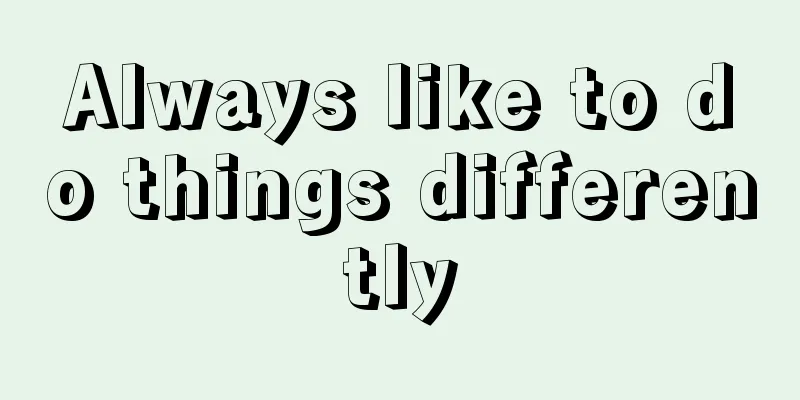 Always like to do things differently