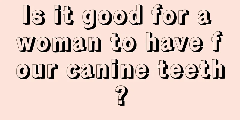 Is it good for a woman to have four canine teeth?