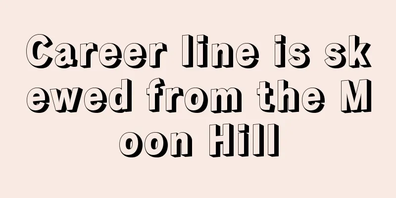 Career line is skewed from the Moon Hill