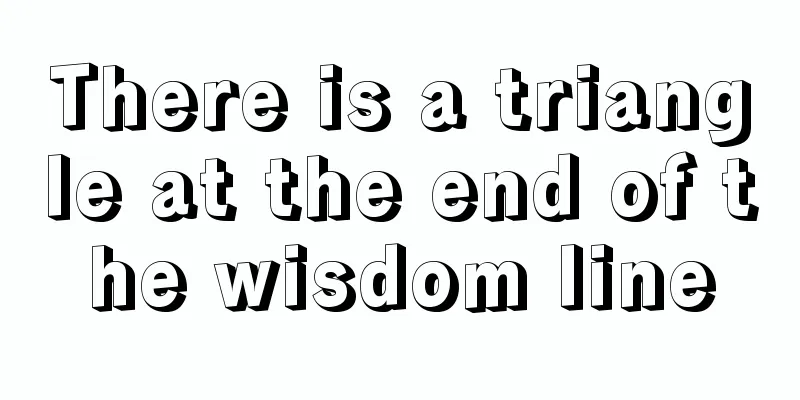 There is a triangle at the end of the wisdom line