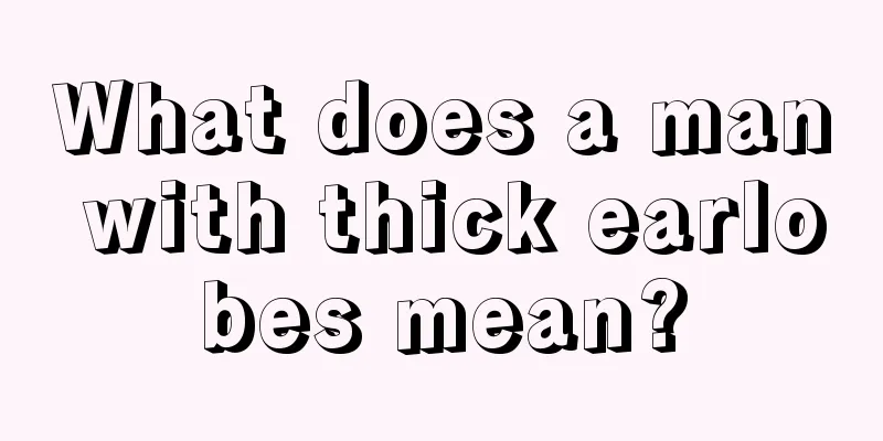 What does a man with thick earlobes mean?