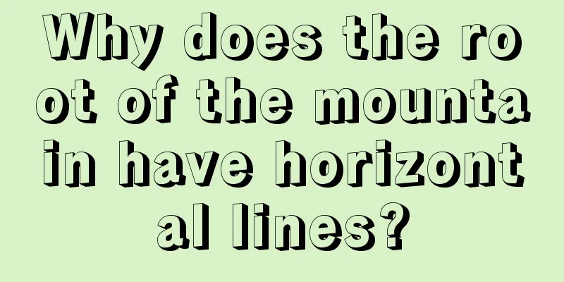Why does the root of the mountain have horizontal lines?
