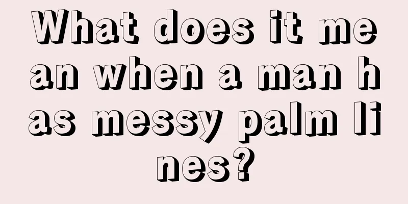 What does it mean when a man has messy palm lines?
