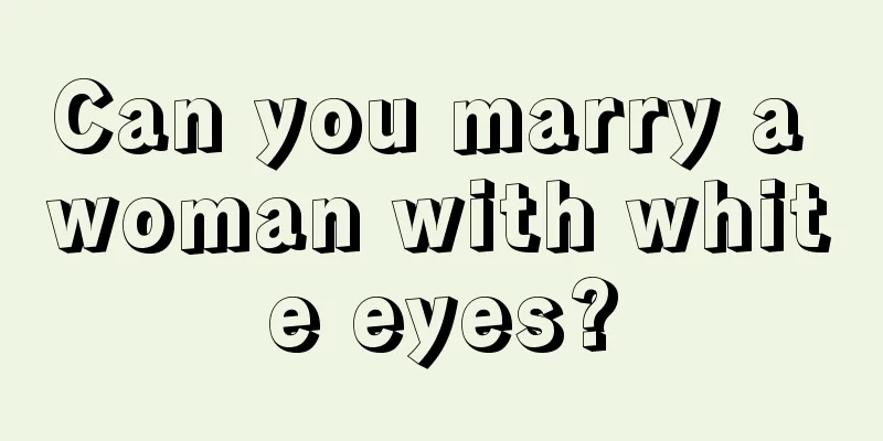 Can you marry a woman with white eyes?
