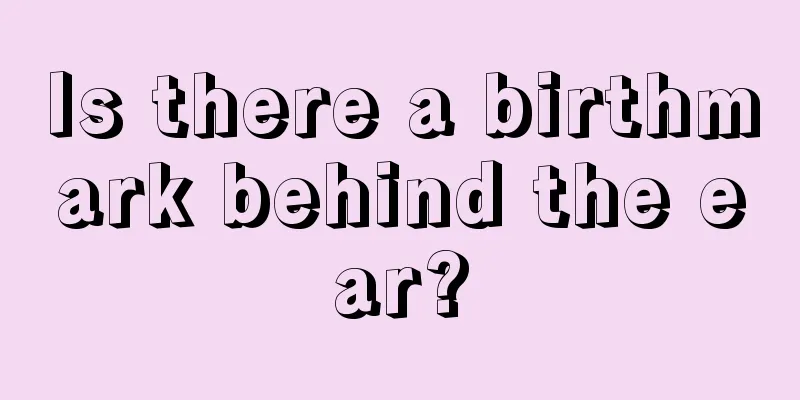 Is there a birthmark behind the ear?