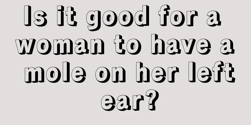 Is it good for a woman to have a mole on her left ear?