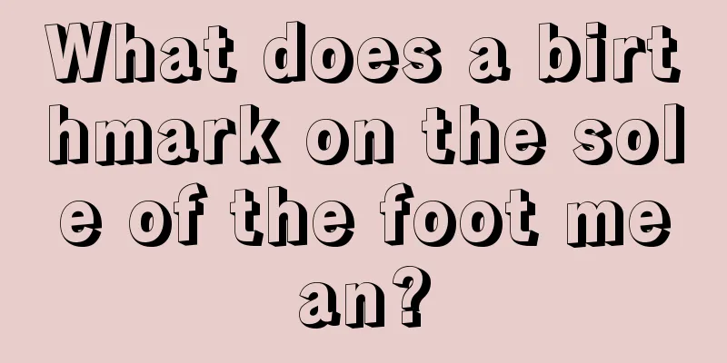 What does a birthmark on the sole of the foot mean?